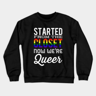 Started From The Closet Now We're Queer Crewneck Sweatshirt